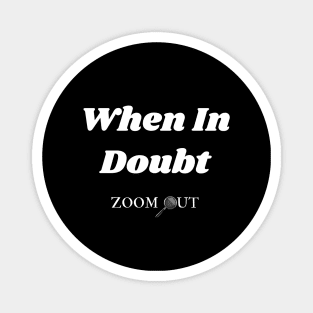 When in Doubt Zoom Out Magnet